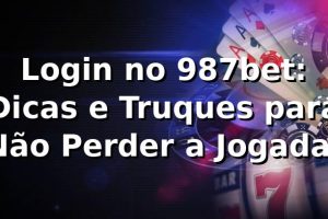Login no 987bet: Dicas e Truques para Não Perder a Jogada! ⚽
